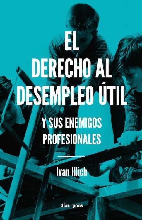 DERECHO AL DESEMPLEO UTIL,EL | 9788494249679 | ILLICH, IVAN