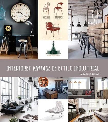 INTERIORES VINTAGE DE ESTILO INDUSTRIAL | 9788416574049 | SILVA, MARIA EUGENIA