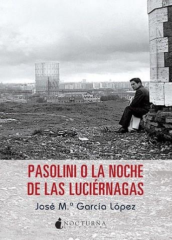 PASOLINI O LA NOCHE DE LAS LUCIÉRNAGAS | 9788494286230 | GARCÍA LÓPEZ, JOSÉ MARÍA