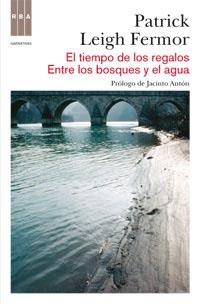 EL TIEMPO DE LOS REGALOS; ENTRE LOS BOSQUES Y EL AGUA | 9788490060155 | FERMOR