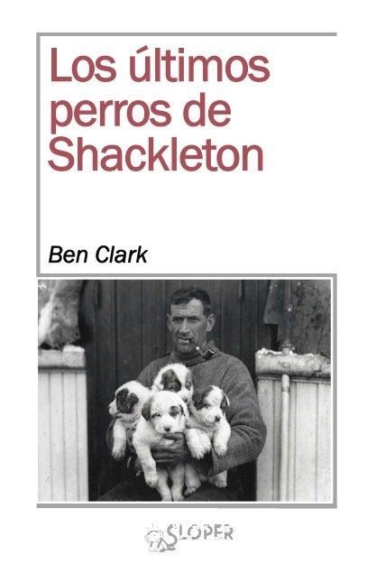 ULTIMOS PERROS DE SHACKLETON, LOS | 9788494465628 | CLARK, BEN