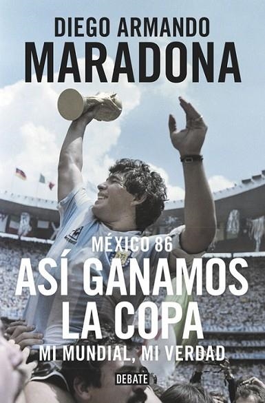 ASI GANAMOS LA COPA. MEXICO 86. | 9788499926278 | MARADONA, DIEGO ARMANDO