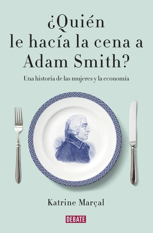 QUIEN LE HACIA LA CENA A ADAM SMITH? | 9788499925981 | MARÇAL, KATRINE