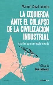 IZQUIERDA ANTE EL COLAPSO DE LA CIVILIZACION INDUSTRIAL, LA | 9788416227136 | CASAL LODEIRO, MANUEL