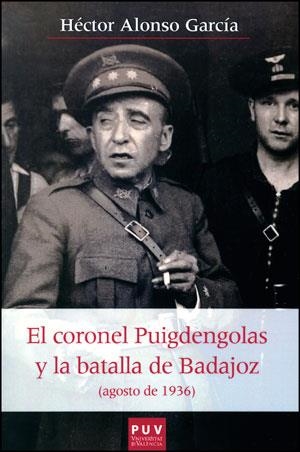 EL CORONEL PUIGDENGOLAS Y LA BATALLA DE BADAJOZ (AGOSTO DE 1 | 9788437093451 | ALONSO GARCÍA, HÉCTOR