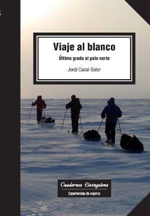 VIAJE AL BLANCO. ÚLTIMO GRADO AL POLO NORTE | 9788490642306 | CANAL-SOLER, JORDI