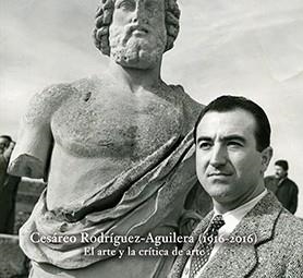 EL ARTE Y LA CRÍTICA DE ARTE. CESÁREO RODRÍGUEZ-AGUILERA (1916-2016) | 9788484399889 | GALERA ANDREU, PEDRO ANTONIO/RUEDA GALÁN, LUIS