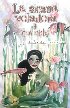 LA SIRENA VOLADORA Y OTROS RELATOS | 9788491120650 | BALLESTEROS,SOFÍA