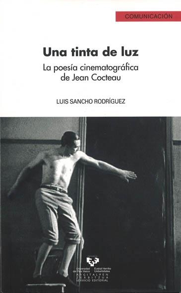 UNA TINTA DE LUZ. LA POESÍA CINEMATOGRÁFICA DE JEAN COCTEA | 9788498600988 | SANCHO RODRÍGUEZ, LUIS