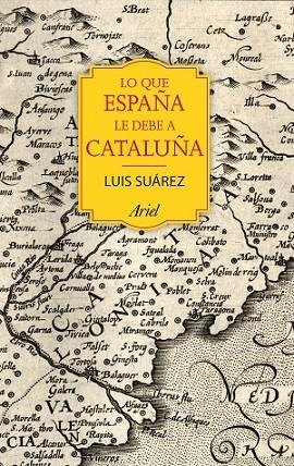 LO QUE ESPAÑA LE DEBE A CATALUÑA | 9788434424067 | SUÁREZ, LUIS