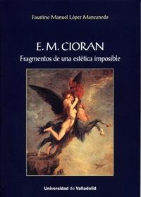 E. M. CIORÁN. FRAGMENTOS DE UNA ESTÉTICA IMPOSIBLE | 9788484488040 | LOPEZ MANZANEDO, FAUSTINO MANUEL