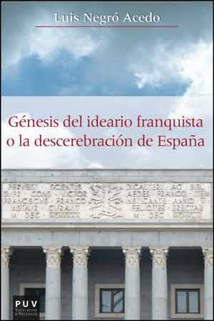 GÉNESIS DEL IDEARIO FRANQUISTA O LA DESCEREBRACIÓN DE ESPAÑA | 9788437094588 | NEGRÓ ACEDO, LUIS