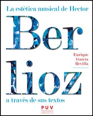 LA ESTÉTICA MUSICAL DE HECTOR BERLIOZ A TRAVÉS DE SUS TEXTOS | 9788437091143 | GARCÍA REVILLA, ENRIQUE