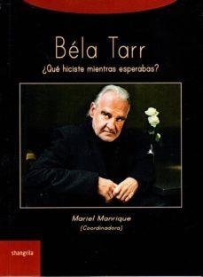 BÉLA TARR. ¿QUÉ HICISTE MIENTRAS ESPERABAS? | 9788494542763 | MANRIQUE, MARIEL (COORD.)