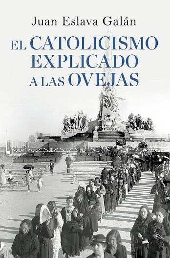 EL CATOLICISMO EXPLICADO | 9788408090311 | ESLAVA GALAN, JUAN