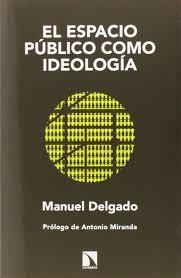 ESPACIO PUBLICO COMO IDEOLOGIA,EL NE | 9788483199749 | DELGADO, MANUEL