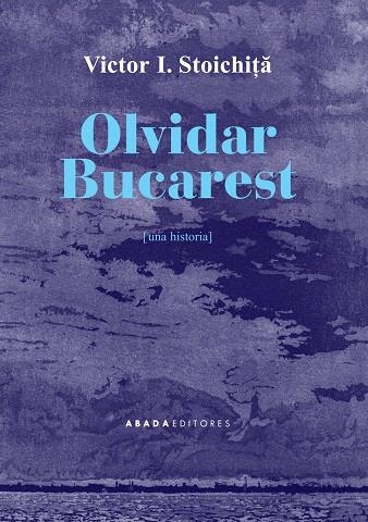 OLVIDAR BUCAREST | 9788416160709 | STOICHITA, VICTOR I.