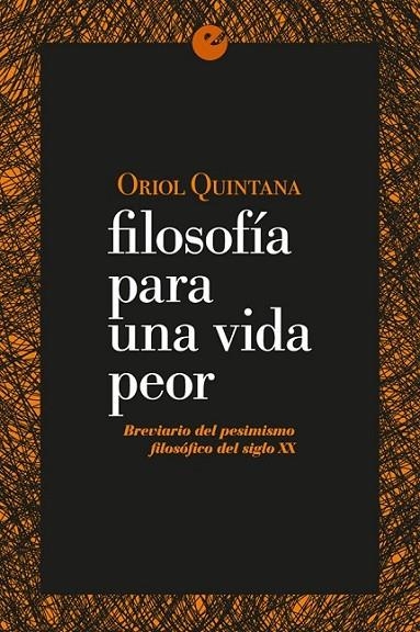 FILOSOFIA PARA UNA VIDA PEOR: BREVARIO DEL PESIMISMO FILOSOFICO DEL SIGLO XX | 9788415930853 | QUINTANA, ORIOL