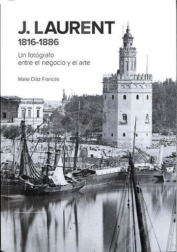 J. LAURENT 1816-1886. UN FOTÓGRAFO ENTRE EL NEGOCIO Y EL ARTE | 9788481816433 | DÍAZ FRANCÉS, MAITE