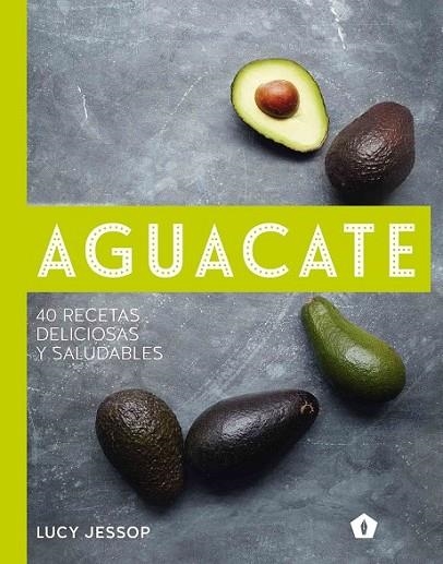 AGUACATE. 40 RECETAS DELICIOSAS Y SALUDABLES | 9788416407262 | JESSOP, LUCY