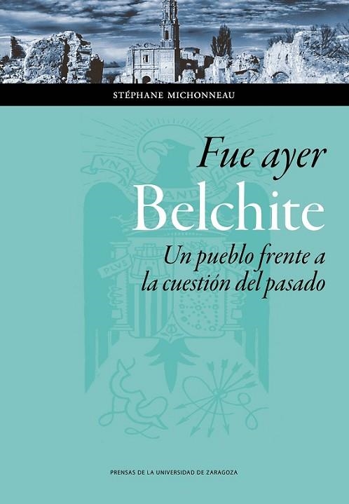 FUE AYER: BELCHITE. UN PUEBLO FRENTE A LA CUESTIÓN DEL PASADO | 9788416933280 | MICHONNEAU, STÉPHANE