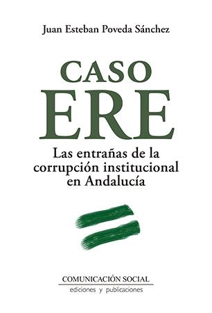 CASO ERE. LAS ENTRAÑAS DE LA CORRUPCIÓN INSTITUCIONAL EN ANDALUCÍA | 9788415544982 | POVEDA SÁNCHEZ, JUAN ESTEBAN