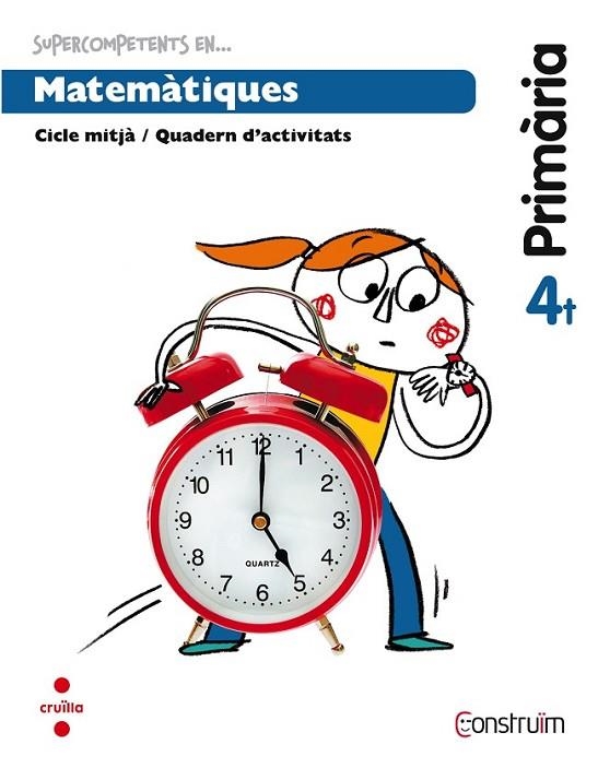 SUPERCOMPETENTS EN... MATEMÀTIQUES. QUADERN D ACTIVITATS. CONSTRUÏM ED 2015 4º EDUCACION PRIMARIA | 9788466138079 | CRUSET BALLART, BEATRIU/FERNáNDEZ BERGES, FRANCESC XAVIER