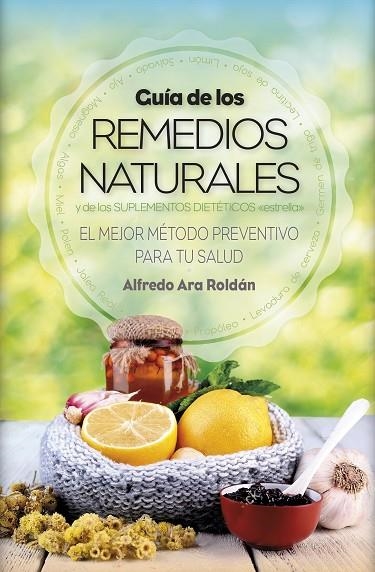 GUÍA DE LOS REMEDIOS NATURALES (Y DE LOS SUPLEMENTOS DIETÉTICOS ESTRELLA) | 9788416002917 | ARA ROLDÁN, ALFREDO