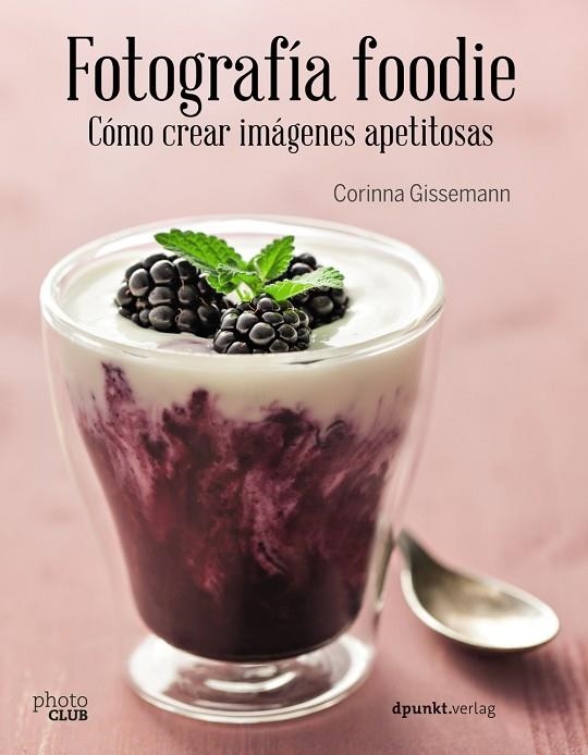 FOTOGRAFÍA FOODIE. CÓMO CREAR IMÁGENES APETITOSAS | 9788441538818 | GISSEMANN, CORINNA