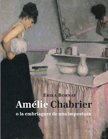 AMÉLIE CHABRIER O LA EMBRIAGUEZ DE UNA IMPOSTURA | 9788494243110 | BORNAY, ERIKA