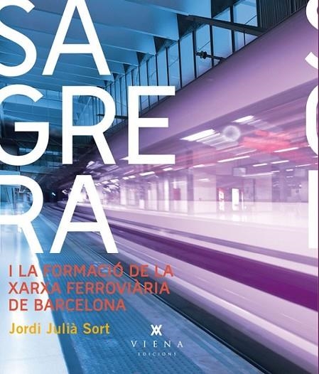 SAGRERA I LA XARXA FERROVIÀRIA DE BARCELONA | 9788483307403 | JULIÀ SORT, JORDI