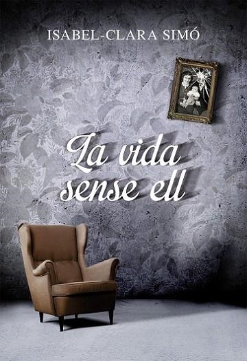 LA VIDA SENSE ELL | 9788490261675 | SIMÓ MONLLOR, ISABEL-CLARA