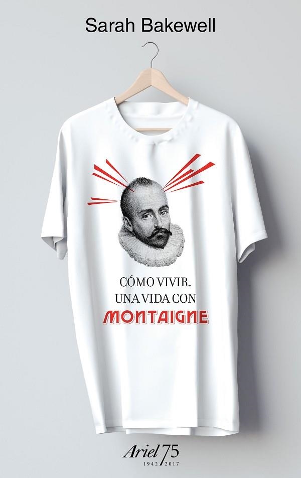 CóMO VIVIR. UNA VIDA CON MONTAIGNE - 75 ANIVERSARIO DE ARIEL | 9788434427037 | BAKEWELL, SARAH