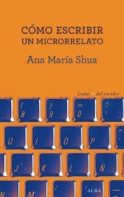 CóMO ESCRIBIR UN MICRORRELATO | 9788490653449 | SHUA, ANA MARíA