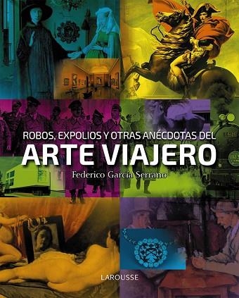 ROBOS, EXPOLIOS Y OTRAS ANéCDOTAS DEL ARTE VIAJERO | 9788416641130 | GARCíA SERRANO, FEDERICO