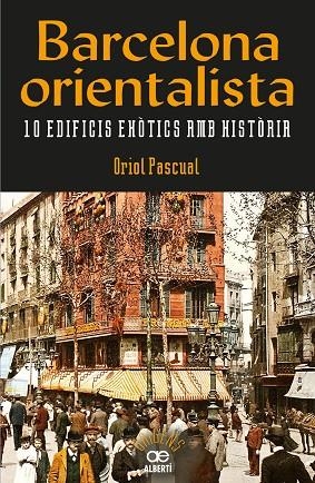 BARCELONA ORIENTALISTA. 10 EDIFICIS EXÒTICS AMB HISTÒRIA | 9788472461611 | PASCUAL SANPONS, ORIOL