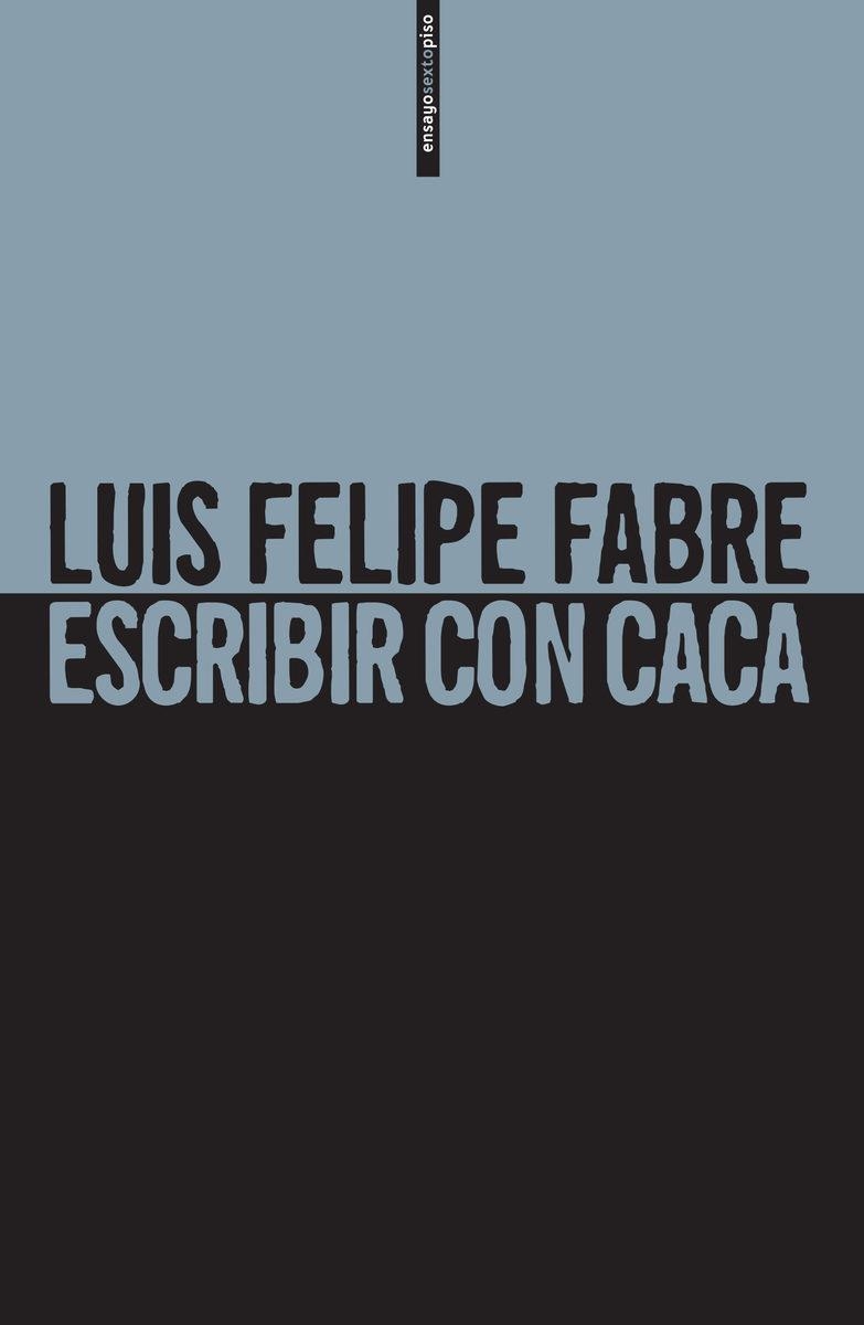 ESCRIBIR CON CACA | 9786079436568 | FABRE, LUIS FELIPE