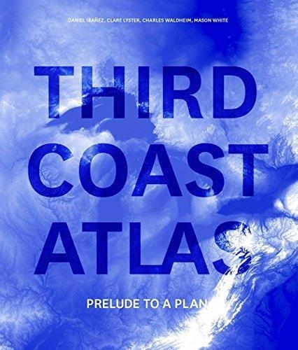 THIRD COAST ATLAS | 9781940291918 | IBÁÑEZ, DANIEL;  LYSTER, CLARE; WALDHEIM, CHARLES; WHITE, MASON