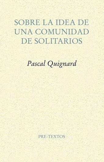 SOBRE LA IDEA DE UNA COMUNIDAD DE SOLITARIOS | 9788417143114 | QUIGNARD, PASCAL