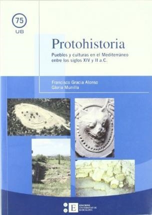 PROTOHISTORIA. PUEBLOS Y CULTURAS EN EL MEDITERRáNEO ENTRE LOS SIGLOS XIV Y II A | 9788483384589 | MUNILLA CABRILLANA, GLòRIA/GRACIA ALONSO, FRANCESC