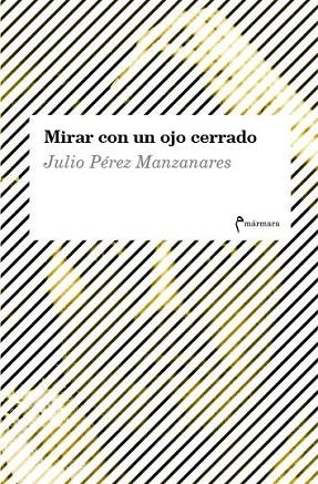 MIRAR CON UN OJO CERRADO | 9788494718915 | PEREZ MANZANARES JULIO