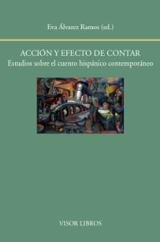 ACCIÓN Y EFECTO DE CONTAR. ESTUDIOS SOBRE EL CUENTO HISPÁNICO CONTEMPORÁNEO | 9788498951998 | ÁLVAREZ RAMOS, EVA (ED.)