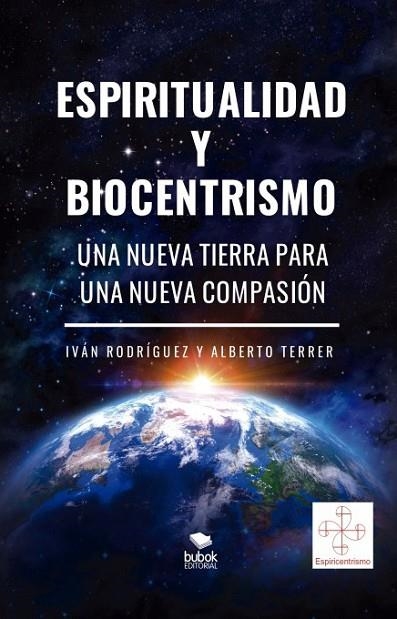 ESPIRITUALIDAD Y BIOCENTRISMO. UNA NUEVA TIERRA PARA UNA NUEVA COMPASIÓN | 9788468517988 | RODRÍGUEZ, IVÁN/TERRER, ALBERTO