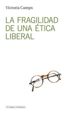 LA FRAGILIDAD DE UNA ÉTICA LIBERAL | 9788494516382 | CAMPS CERVERA, VICTORIA