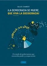 ¡LA DEMOCRACIA SE MUERE, QUE VIVA LA SOCIOCRACIA! | 9788494827907 | GILLES CHAREST