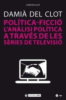 POLÍTICA-FICCIÓ. L'ANÀLISI POLÍTICA A TRAVÉS DE LES SÈRIES DE TELEVISIÓ | 9788491800866 | DEL CLOT, DAMIÀ