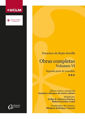 FRANCISCO DE ROJAS ZORRILLA. OBRAS COMPLETAS. VOLUMEN VI. 2ª PARTE DE COMEDIAS | 9788490443026 | PEDRAZA JIMÉNEZ, FELIPE BLAS/GONZÁLEZ CAÑAL, RAFAEL/RODRÍGUEZ CÁCERES, MILAGROS