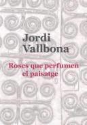 ROSES QUE PERFUMEN EL PAISATGE | 9788415269649 | JORDI VALLBONA