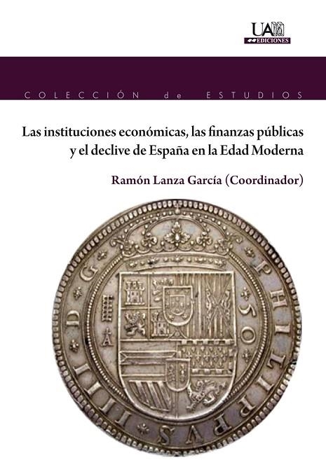 LAS INSTITUCIONES ECONÓMICAS, LAS FINANZAS PÚBLICAS Y EL DECLIVE DE ESPAÑA EN LA | 9788483446058