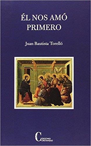 ÉL NOS AMÓ PRIMERO | 9788470575976 | TORELLÓ, JUAN BAUTISTA